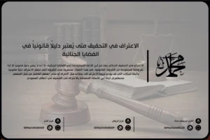 الاعتراف في التحقيق متى يُعتبر دليلاً قانونياً في القضايا الجنائية