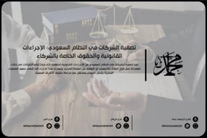 تصفية الشركات في النظام السعودي الإجراءات القانونية والحقوق الخاصة بالشركاء
