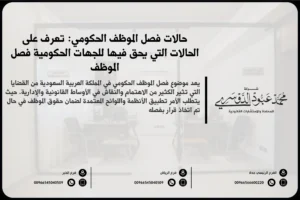 حالات فصل الموظف الحكومي في السعودية - شرح للأسباب القانونية التي قد تؤدي إلى فصل الموظف الحكومي وفقًا للأنظمة السعودية